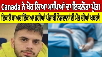 Canada ਨੇ ਖੋਹ ਲਿਆ ਮਾਪਿਆਂ ਦਾ ਇਕਲੌਤਾ ਪੁੱਤ! ਇਕ ਤੋਂ ਬਾਅਦ ਇੱਕ ਪੰਜਾਬੀ ਨੌਜਵਾਨਾਂ ਦੀ ਮੌਤ! |Oneindia Punjabi