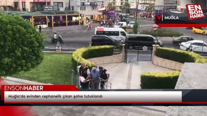 Muğla'da evinden cephanelik çıkan şahıs tutuklandı