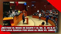 ¡VEAN! ¡Máynez el mozo de Dante y el Sr. X. es noqueado por Lidia García por usar al INAI vs. AMLO!