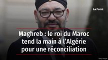 Maghreb : le roi du Maroc tend la main à l’Algérie pour une réconciliation