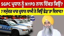 SGPC ਪ੍ਰਧਾਨ ਨੂੰ NYPD ਨਾਲ ਦਿੱਕਤ ਕਿਉਂ? 7 ਸਮੁੰਦਰ ਪਾਰ ਪ੍ਰਧਾਨ ਧਾਮੀ ਨੇ ਕਿਉਂ ਛੇੜ'ਤਾ ਵਿਵਾਦ?|OneIndia Punjabi