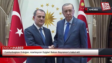 Cumhurbaşkanı Erdoğan, Azerbaycan Dışişleri Bakanı Bayramov'u kabul etti