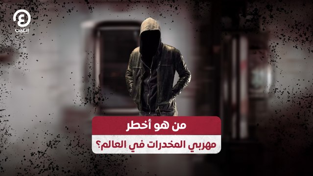 من هو أخطر مهربي المخدرات في العالم؟