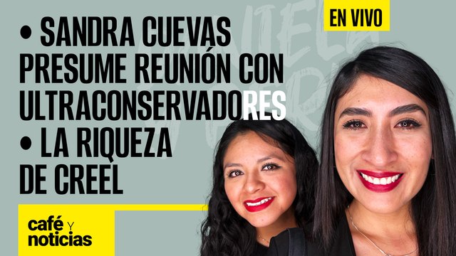#EnVivo #CaféYNoticias | La riqueza de Creel | Sandra Cuevas presume reunión con ultraconservadores