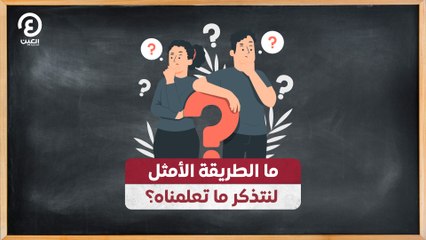 ما الطريقة الأمثل لنتذكر ما تعلمناه؟