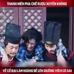 Thanh niên pha chế rượu xuyên không về cổ đại làm hoàng đế