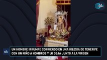 Un hombre irrumpe corriendo en una iglesia de Tenerife con un niño a hombros y lo deja junto a la Virgen