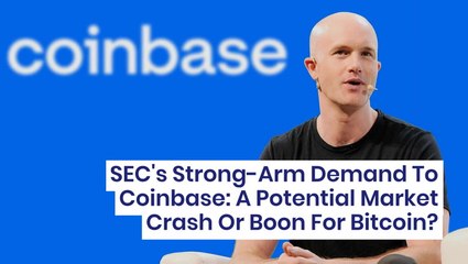 SEC's Strong-Arm Demand To Coinbase: A Potential Market Crash Or Boon For Bitcoin?