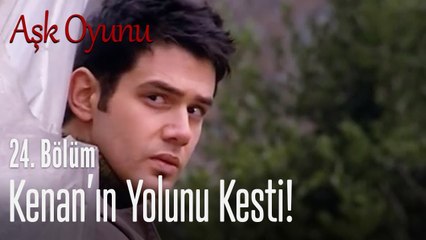 Kenan'ın yolunu kesti! - Aşk Oyunu 24. Bölüm