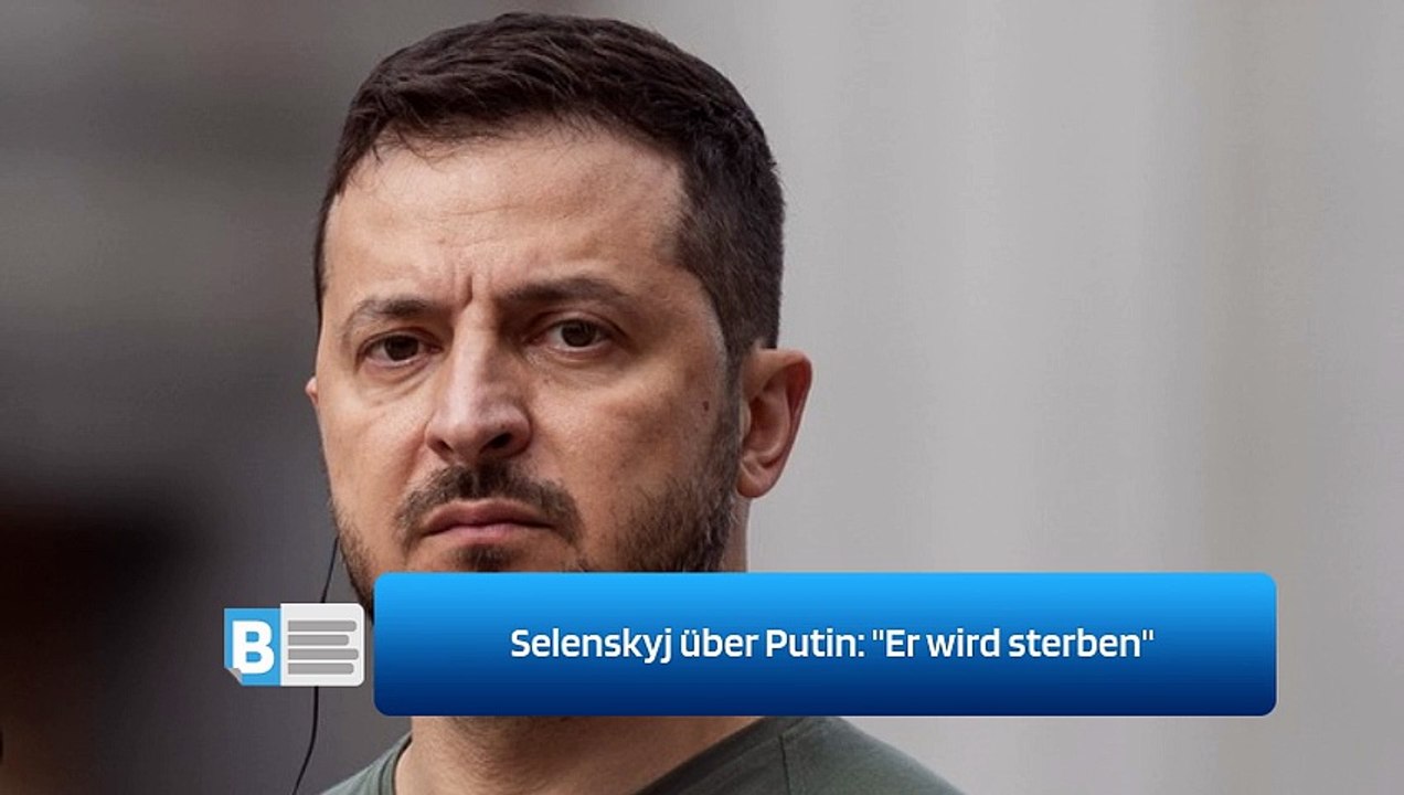 Selenskyj über Putin: 'Er wird sterben'