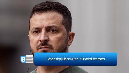 Selenskyj über Putin: "Er wird sterben"