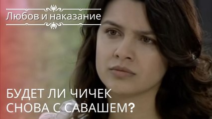 Будет ли Чичек снова с Савашем? | Любовь и наказание - серия 21