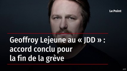 Geoffroy Lejeune au « JDD » : accord conclu pour la fin de la grève
