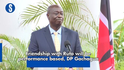 Friendship with Ruto will be performance-based, DP Gachagua