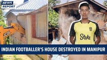 Indian footballer's house destroyed in Manipur | Asian Games | International Football | India