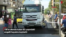 TIR'ın altında kalan 83 yaşındaki engelli hayatını kaybetti