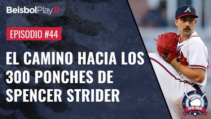Entre Líneas #44 // El camino hacia los 300 ponches de Spencer Strider