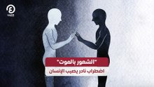 "الشعور بالموت" اضطراب نادر يصيب الإنسان