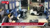 Forklift ile duvar arasına sıkışan işçi öldü