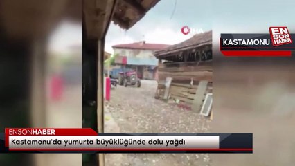 Kastamonu'da yumurta büyüklüğünde dolu yağdı