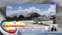 CAAP: nawawalang Cessna 152 plane na papuntang Tuguegarao, hinahanap pa rin | BT
