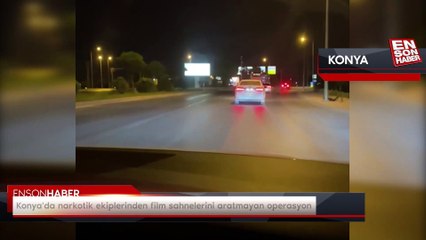 Konya'da narkotik ekiplerinden film sahnelerini aratmayan operasyon