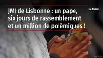 JMJ de Lisbonne : un pape, six jours de rassemblement et un million de polémiques !