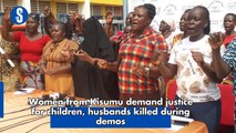 Women from Kisumu demand justice for chidren, husbands killed during the protest