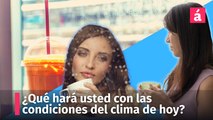 ¿Qué hará usted con las condiciones del clima anunciadas para hoy?