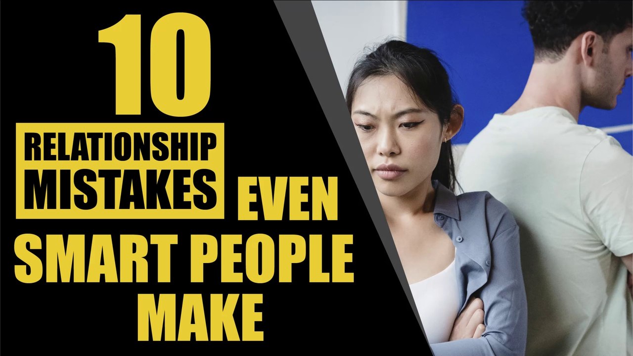 10 Relationship Mistakes Even Smart People Make. Watch Out!