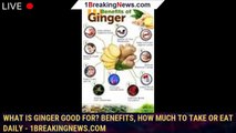 What is ginger good for? Benefits, how much to take or eat daily - 1breakingnews.com