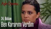 Ben kararımı verdim - Aşk Oyunu 24. Bölüm