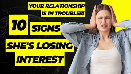 Spotting the Signs!!  Is She Losing Interest in Your Relationship?