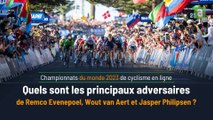 Championnats du monde 2023 de cyclisme en ligne : quels sont les principaux adversaires de Remco Evenepoel, Wout van Aert et Jasper Philipsen ?