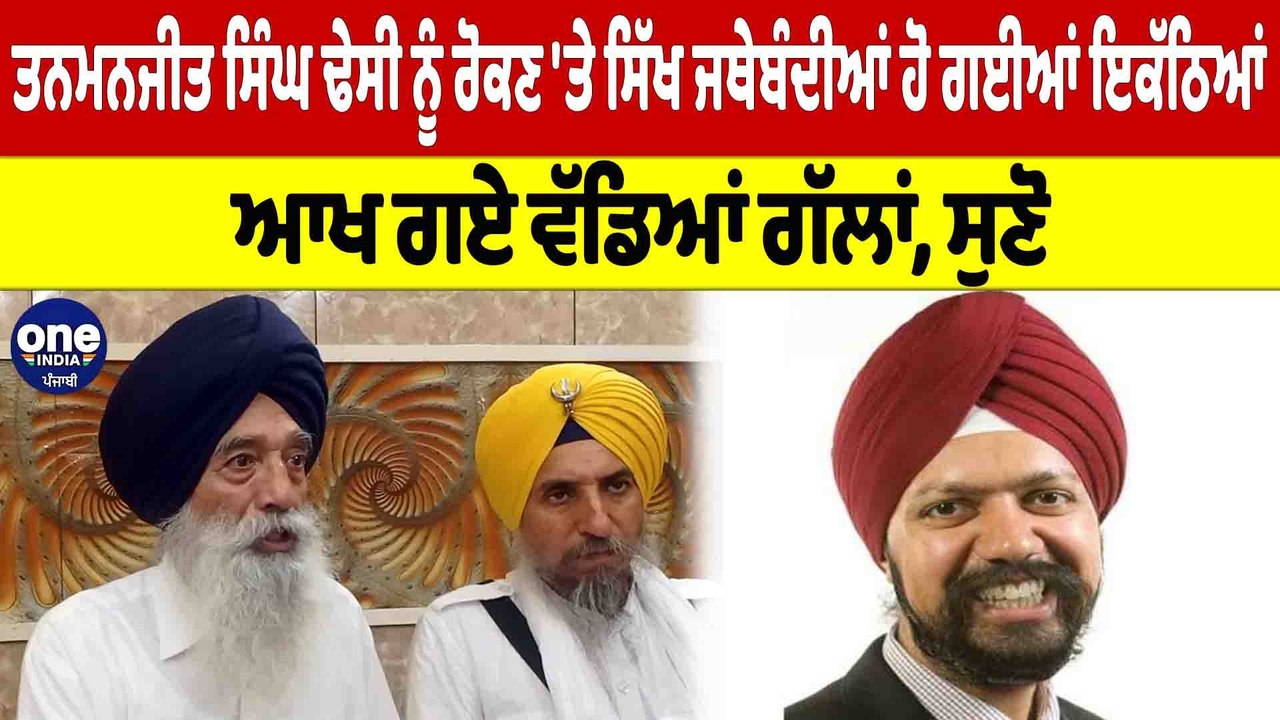 ਤਨਮਨਜੀਤ ਸਿੰਘ ਢੇਸੀ ਨੂੰ ਰੋਕਣ 'ਤੇ ਸਿੱਖ ਜਥੇਬੰਦੀਆਂ ਹੋ ਗਈਆਂ ਇਕੱਠਿਆਂ, ਆਖ ਗਏ ਵੱਡਿਆਂ ਗੱਲਾਂ |OneIndia punjabi
