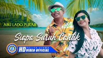 Abu Lado Purab - SIAPA SURUH CANTIK (Official Music Video)