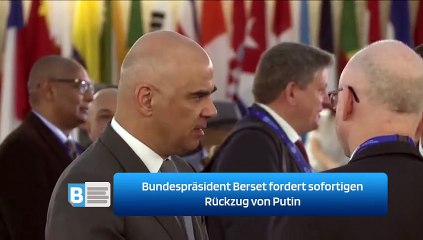 Bundespräsident Berset fordert sofortigen Rückzug von Putin