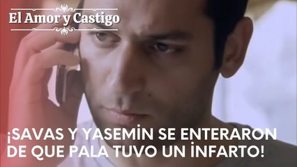 ¡Savas y Yasemin se enteraron de que Pala tuvo un infarto! | Amor y Castigo - Capitulo 22