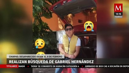Familiares de Gabriel Hernández continúan buscándolo desde el mes de febrero en Chiapas