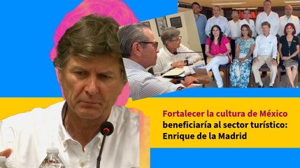Fortalecer la cultura de México beneficiaría al sector turístico: Enrique de la Madrid