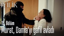 Murat, Damla'yı gafil avladı - İyilik 15. Bölüm