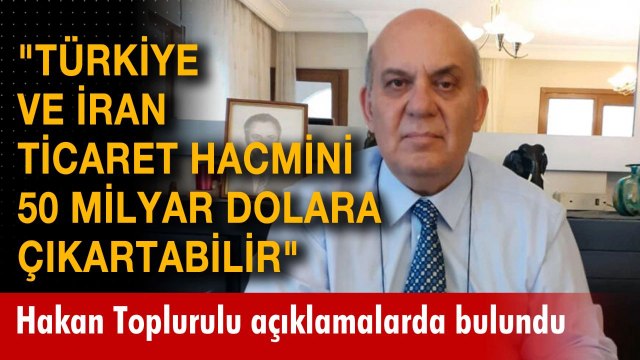 Vatan Partisi Genel Başkan Yardımcısı ve Ekonomi Politikaları Bürosu Başkanı Hakan Toplurulu: Türkiye ve İran ticaret hacmini 50 milyar dolara çıkartabilir