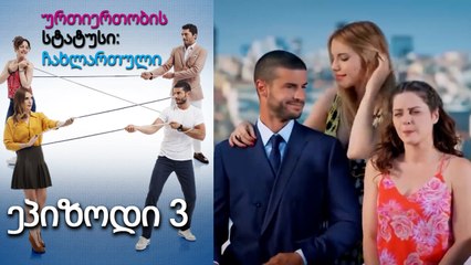 ურთიერთობის სტატუსი ჩახლართული ეპიზოდი 3 (ქართული დუბლირება)