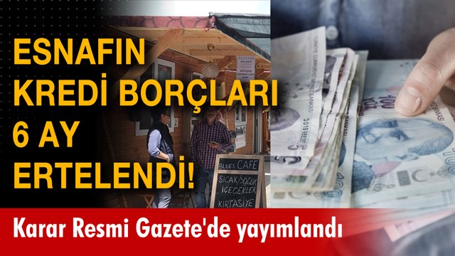 Esnafın kredi borçları 6 ay ertelendi! Karar Resmi Gazete'de yayımlandı