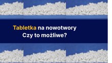 Tabletka na nowotwory- czy to możliwe?