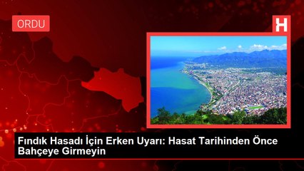 Fındık Hasadı İçin Erken Uyarı: Hasat Tarihinden Önce Bahçeye Girmeyin