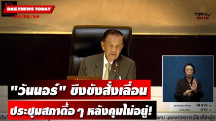 "วันนอร์" ขึงขังสั่งเลื่อนประชุมสภาดื้อๆหลังคุมไม่อยู่! | DAILYNEWSTODAY เดลินิวส์ 04/08/66