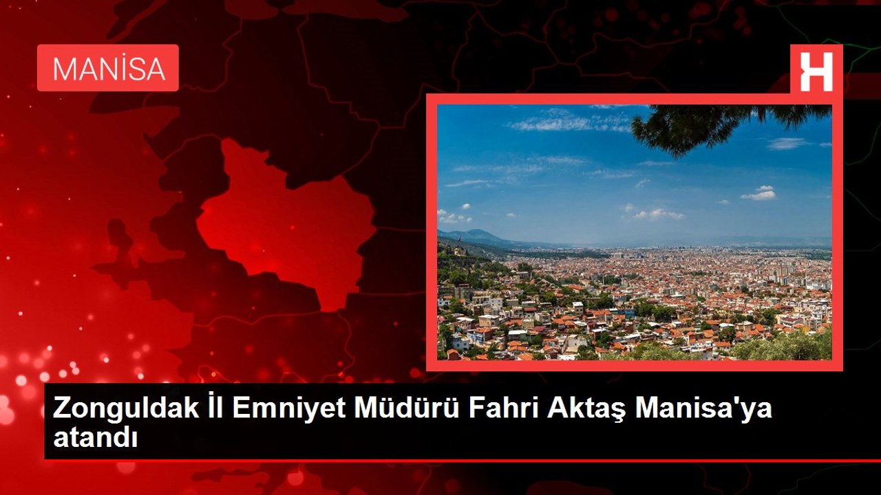 Zonguldak İl Emniyet Müdürü Fahri Aktaş Manisa'ya atandı