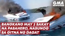 Bangkang may 2 sakay na pasahero, nasunog sa gitna ng dagat | GMA News Feed