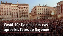 Covid-19 : flambée des cas après les Fêtes de Bayonne